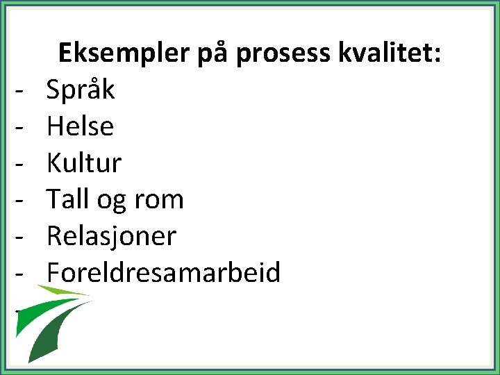 - Eksempler på prosess kvalitet: Språk Helse Kultur Tall og rom Relasjoner Foreldresamarbeid 