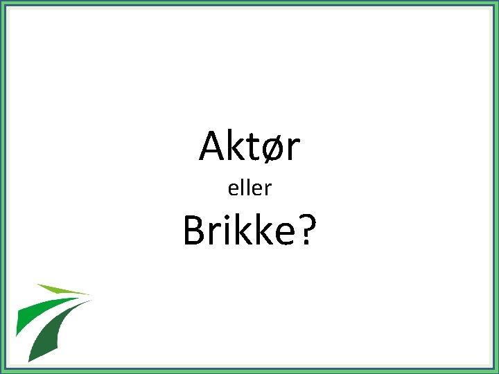 Aktør eller Brikke? 