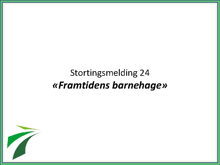 Stortingsmelding 24 «Framtidens barnehage» 