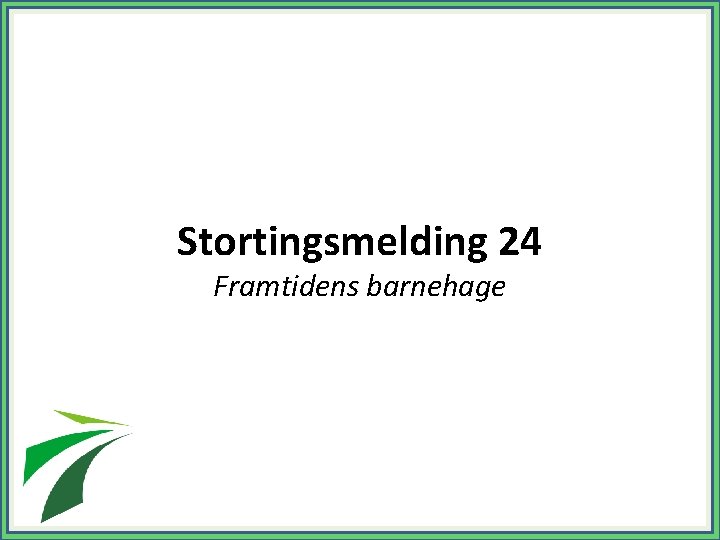 Stortingsmelding 24 Framtidens barnehage 