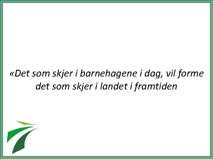  «Det som skjer i barnehagene i dag, vil forme det som skjer i