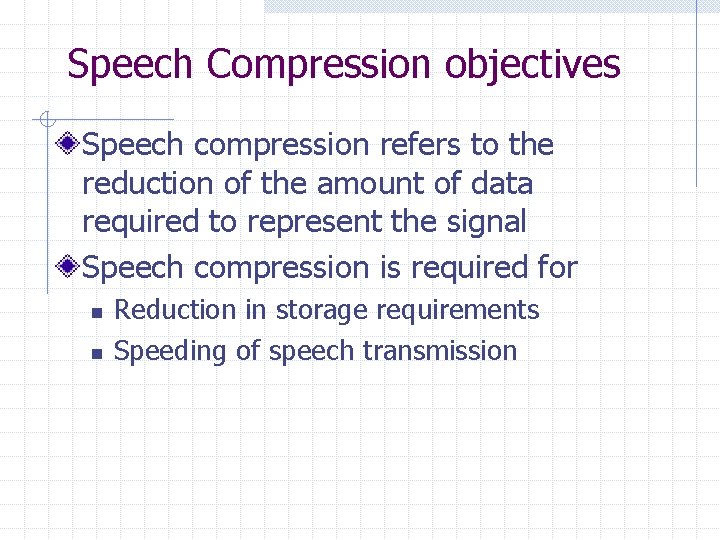 Speech Compression objectives Speech compression refers to the reduction of the amount of data