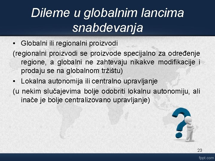 Dileme u globalnim lancima snabdevanja • Globalni ili regionalni proizvodi (regionalni proizvodi se proizvode