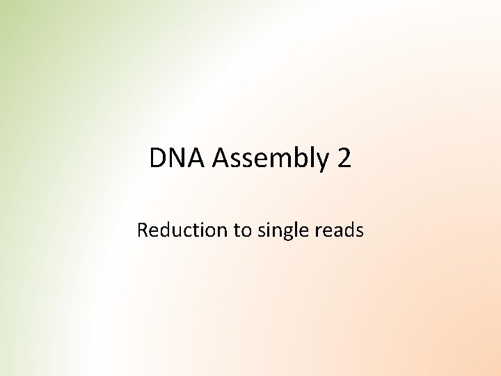 DNA Assembly 2 Reduction to single reads 