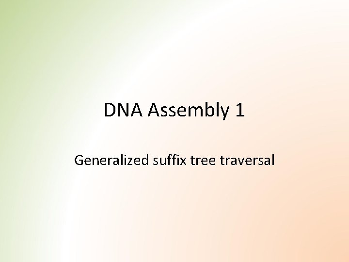 DNA Assembly 1 Generalized suffix tree traversal 