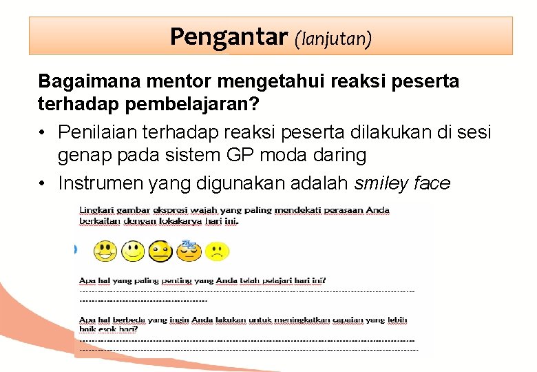 Pengantar (lanjutan) Bagaimana mentor mengetahui reaksi peserta terhadap pembelajaran? • Penilaian terhadap reaksi peserta