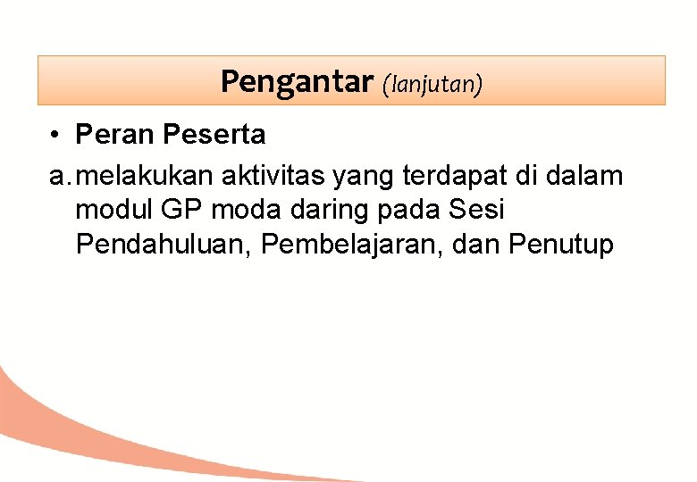 Pengantar (lanjutan) • Peran Peserta a. melakukan aktivitas yang terdapat di dalam modul GP