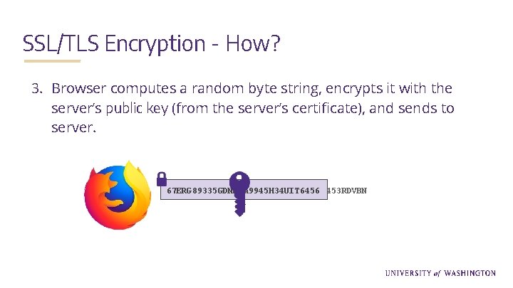 SSL/TLS Encryption - How? 3. Browser computes a random byte string, encrypts it with