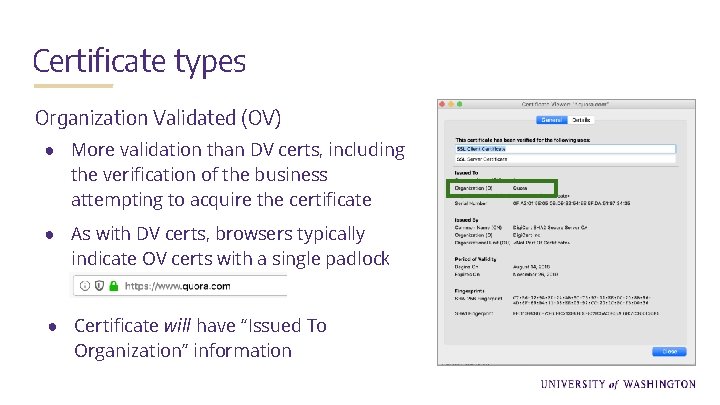 Certificate types Organization Validated (OV) ● More validation than DV certs, including the verification