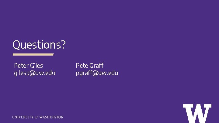 Questions? Peter Giles gilesp@uw. edu Pete Graff pgraff@uw. edu 