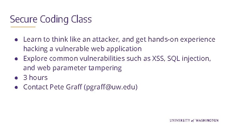 Secure Coding Class ● Learn to think like an attacker, and get hands-on experience