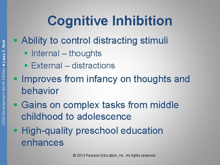 Child Development Ninth Edition ● Laura E. Berk Cognitive Inhibition § Ability to control
