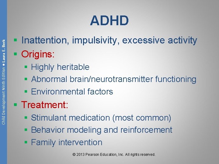 Child Development Ninth Edition ● Laura E. Berk ADHD § Inattention, impulsivity, excessive activity