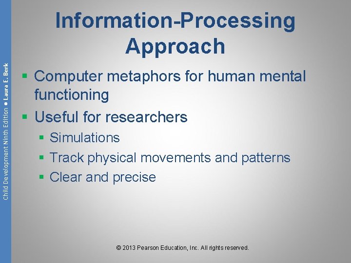 Child Development Ninth Edition ● Laura E. Berk Information-Processing Approach § Computer metaphors for