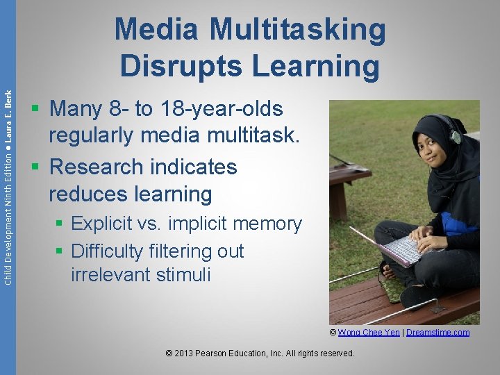 Child Development Ninth Edition ● Laura E. Berk Media Multitasking Disrupts Learning § Many