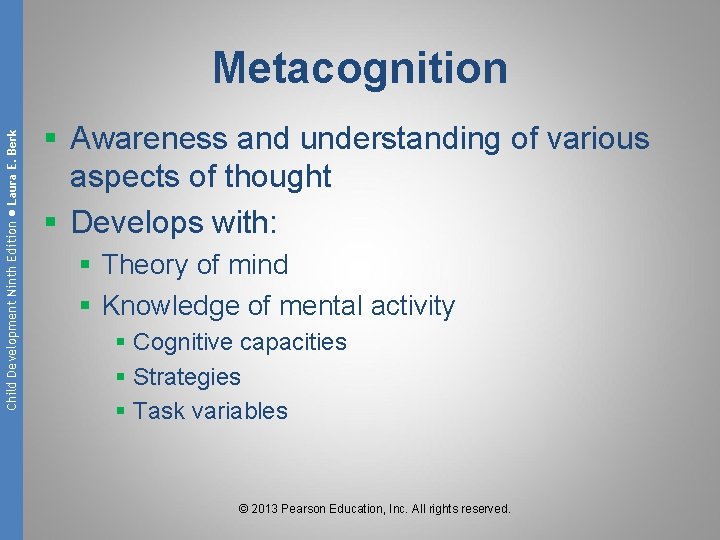 Child Development Ninth Edition ● Laura E. Berk Metacognition § Awareness and understanding of