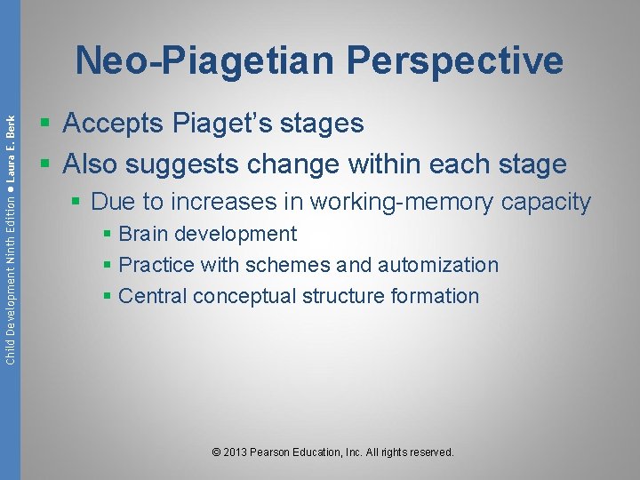 Child Development Ninth Edition ● Laura E. Berk Neo-Piagetian Perspective § Accepts Piaget’s stages