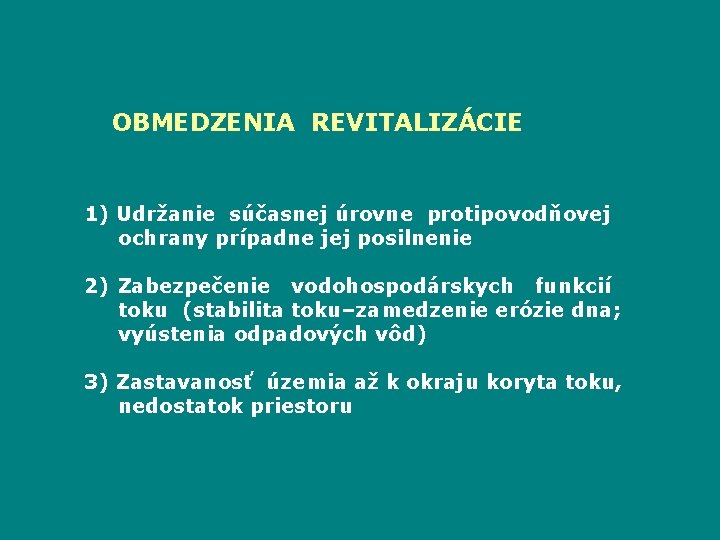 OBMEDZENIA REVITALIZÁCIE 1) Udržanie súčasnej úrovne protipovodňovej ochrany prípadne jej posilnenie 2) Zabezpečenie vodohospodárskych