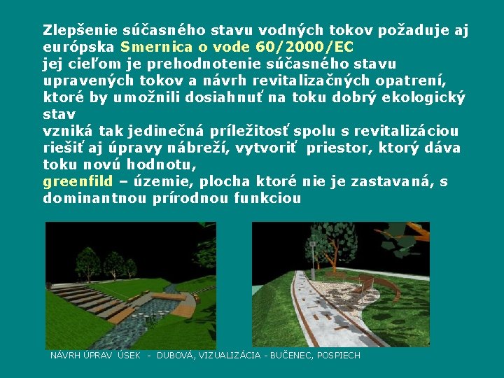 Zlepšenie súčasného stavu vodných tokov požaduje aj európska Smernica o vode 60/2000/EC jej cieľom