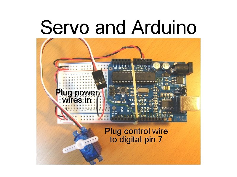 Servo and Arduino Plug power wires in Plug control wire to digital pin 7