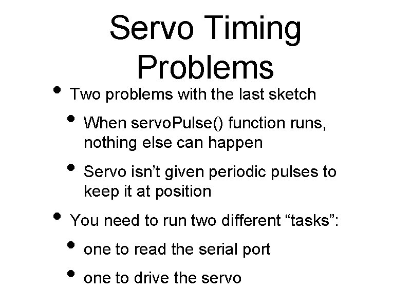 Servo Timing Problems • Two problems with the last sketch • When servo. Pulse()