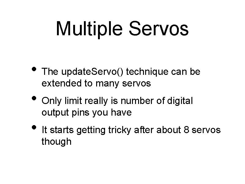 Multiple Servos • The update. Servo() technique can be extended to many servos •