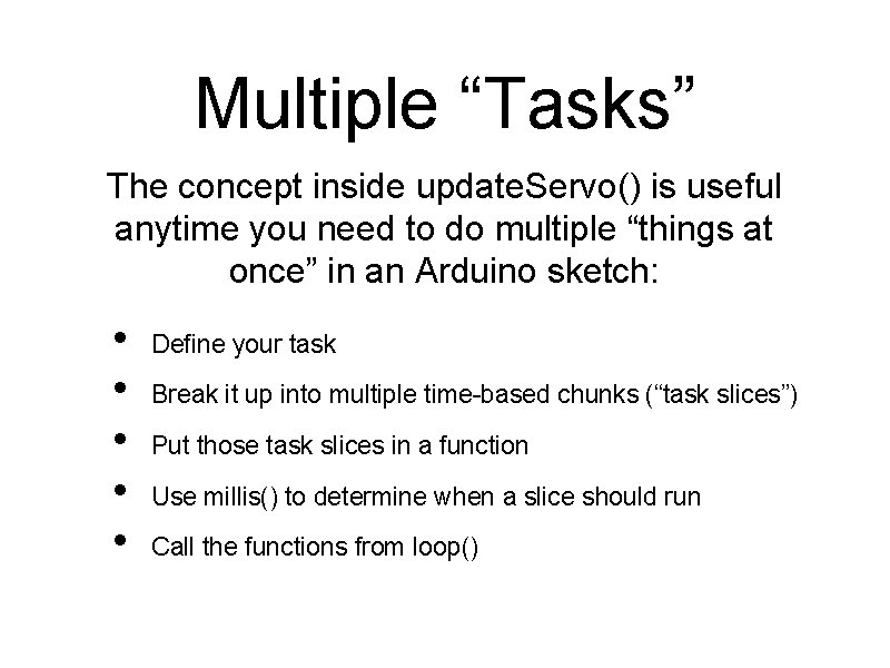 Multiple “Tasks” The concept inside update. Servo() is useful anytime you need to do