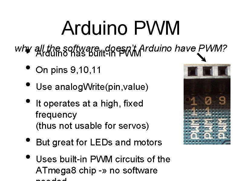 Arduino PWM • • why all the software, doesn’t Arduino have PWM? Arduino has