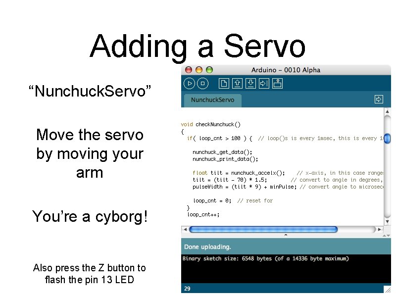 Adding a Servo “Nunchuck. Servo” Move the servo by moving your arm You’re a