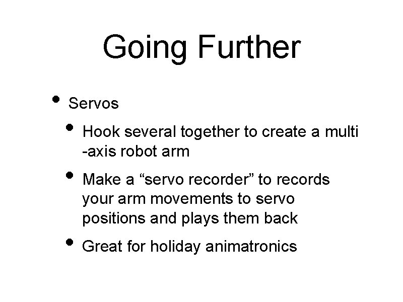 Going Further • Servos • Hook several together to create a multi -axis robot