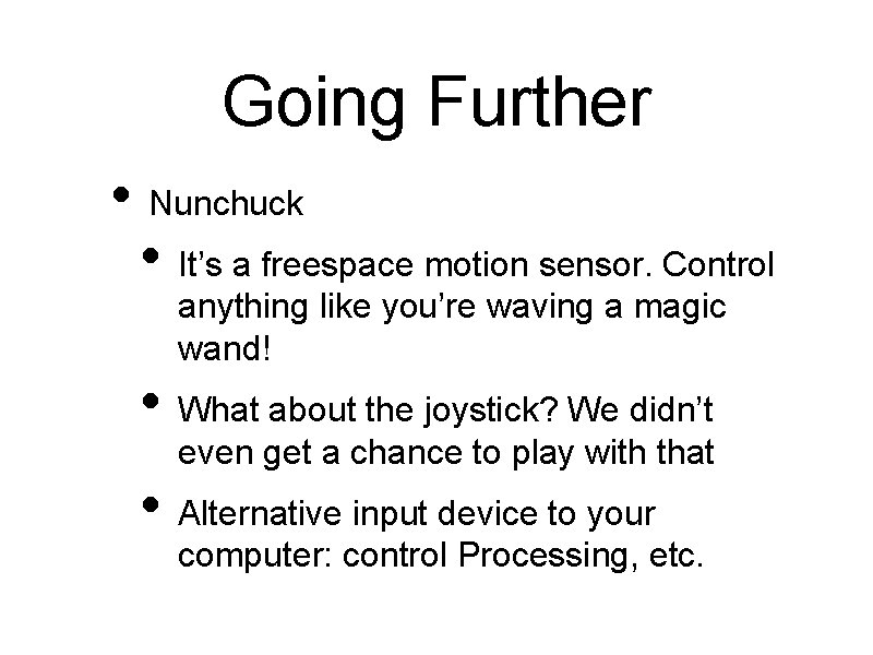 Going Further • Nunchuck • It’s a freespace motion sensor. Control anything like you’re