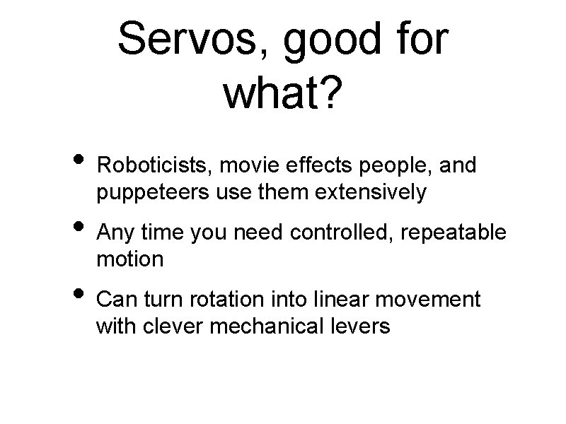 Servos, good for what? • Roboticists, movie effects people, and puppeteers use them extensively