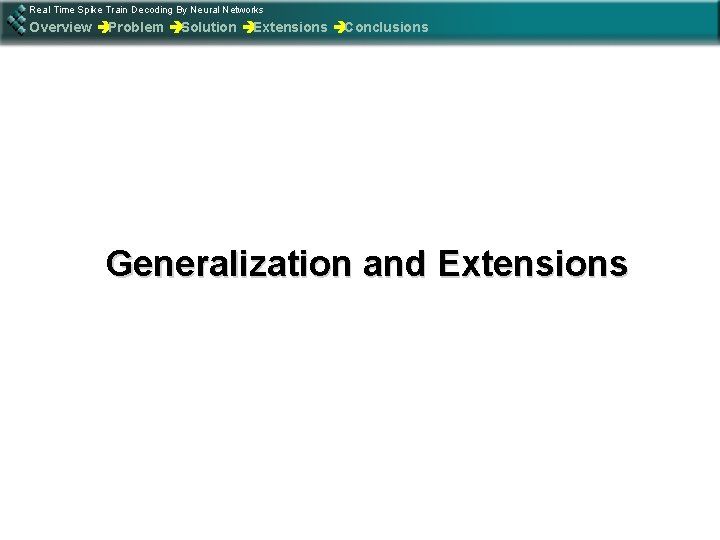 Real Time Spike Train Decoding By Neural Networks Overview èProblem èSolution èExtensions èConclusions Generalization