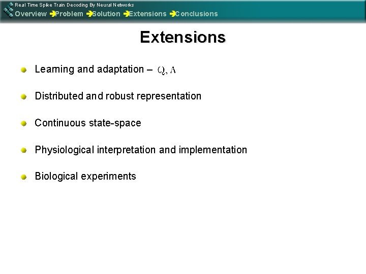 Real Time Spike Train Decoding By Neural Networks Overview èProblem èSolution èExtensions èConclusions Extensions