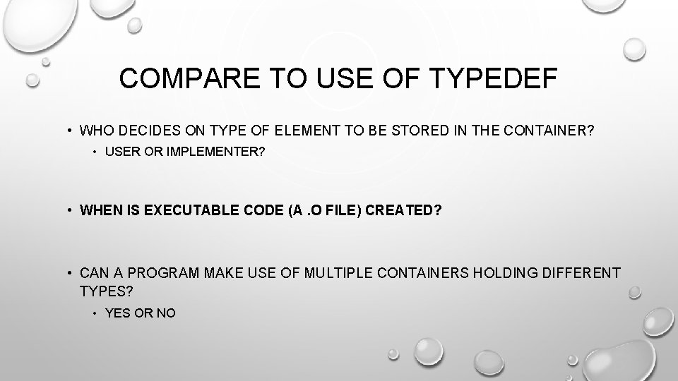 COMPARE TO USE OF TYPEDEF • WHO DECIDES ON TYPE OF ELEMENT TO BE