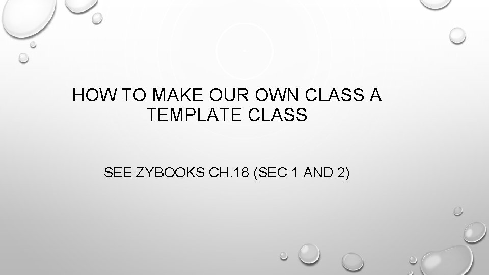 HOW TO MAKE OUR OWN CLASS A TEMPLATE CLASS SEE ZYBOOKS CH. 18 (SEC
