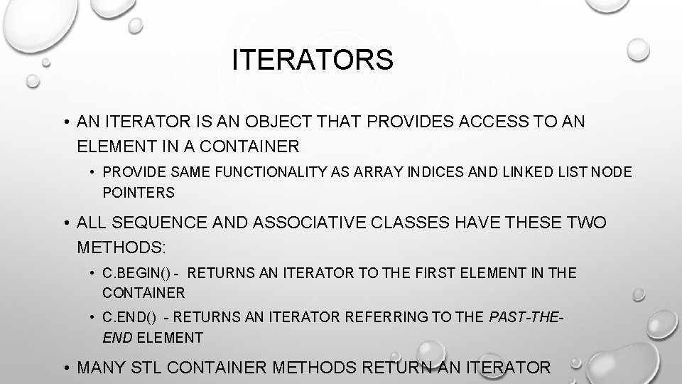 ITERATORS • AN ITERATOR IS AN OBJECT THAT PROVIDES ACCESS TO AN ELEMENT IN