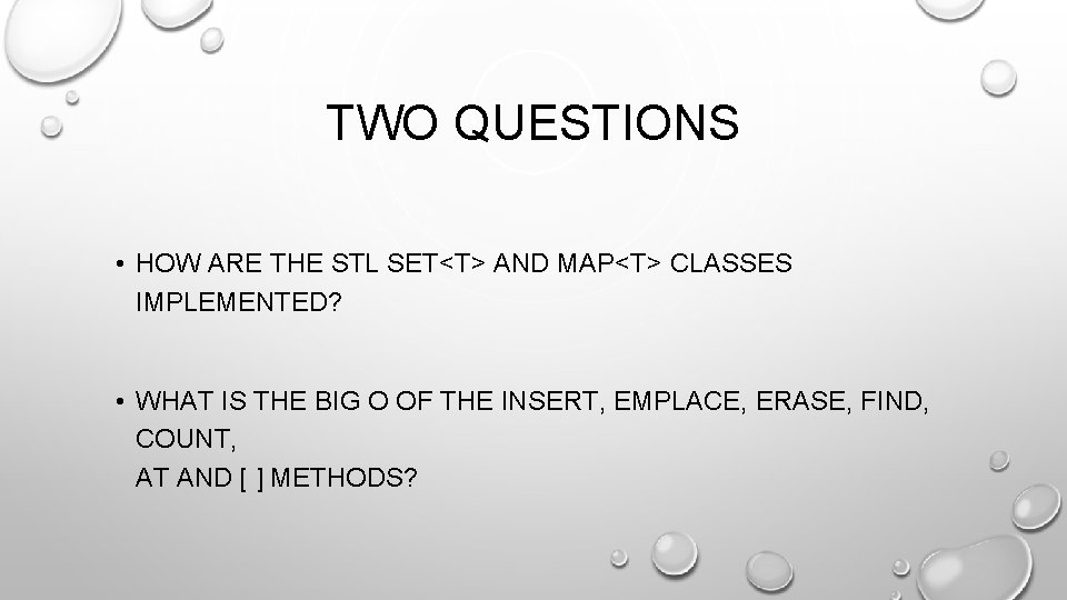 TWO QUESTIONS • HOW ARE THE STL SET<T> AND MAP<T> CLASSES IMPLEMENTED? • WHAT