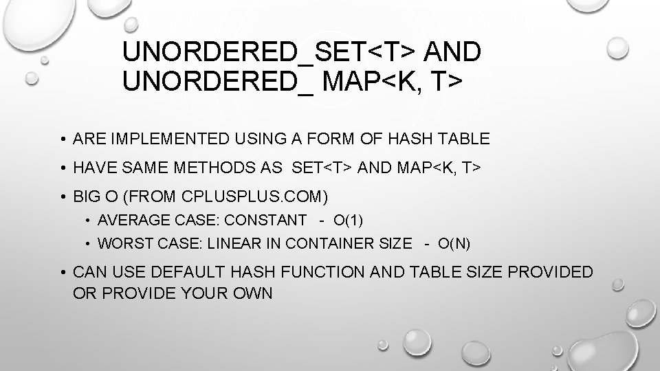 UNORDERED_SET<T> AND UNORDERED_ MAP<K, T> • ARE IMPLEMENTED USING A FORM OF HASH TABLE
