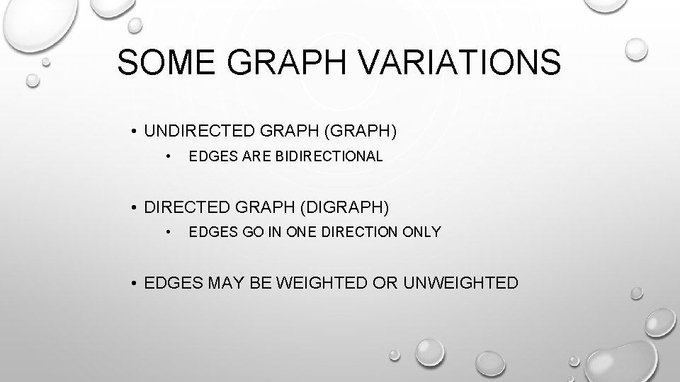 SOME GRAPH VARIATIONS • UNDIRECTED GRAPH (GRAPH) • EDGES ARE BIDIRECTIONAL • DIRECTED GRAPH