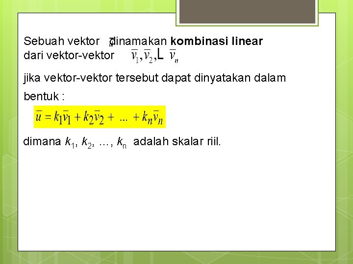 Sebuah vektor dinamakan kombinasi linear dari vektor-vektor jika vektor-vektor tersebut dapat dinyatakan dalam bentuk