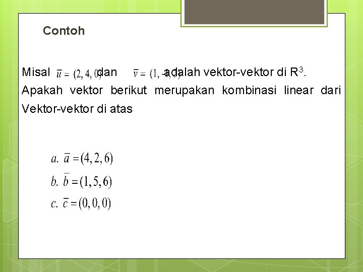 Contoh Misal dan adalah vektor-vektor di R 3. Apakah vektor berikut merupakan kombinasi linear