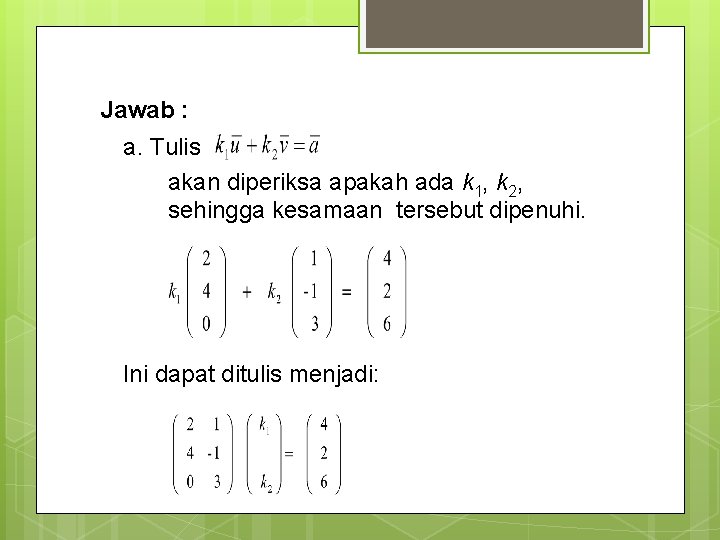 Jawab : a. Tulis akan diperiksa apakah ada k 1, k 2, sehingga kesamaan