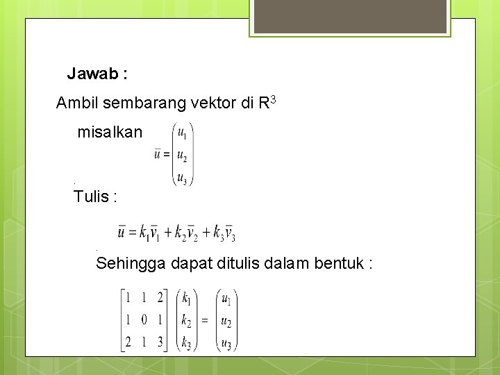 Jawab : Ambil sembarang vektor di R 3 misalkan . Tulis : . Sehingga