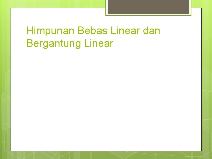 Himpunan Bebas Linear dan Bergantung Linear 