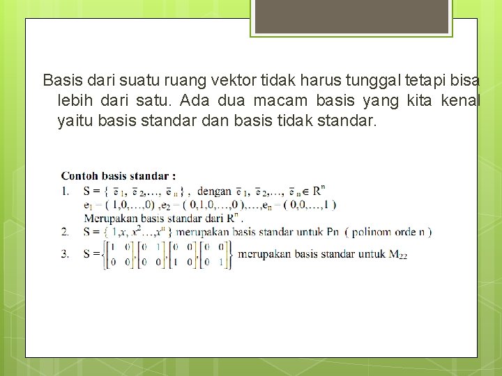 Basis dari suatu ruang vektor tidak harus tunggal tetapi bisa lebih dari satu. Ada