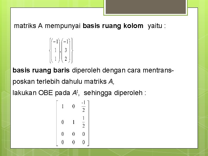 matriks A mempunyai basis ruang kolom yaitu : basis ruang baris diperoleh dengan cara