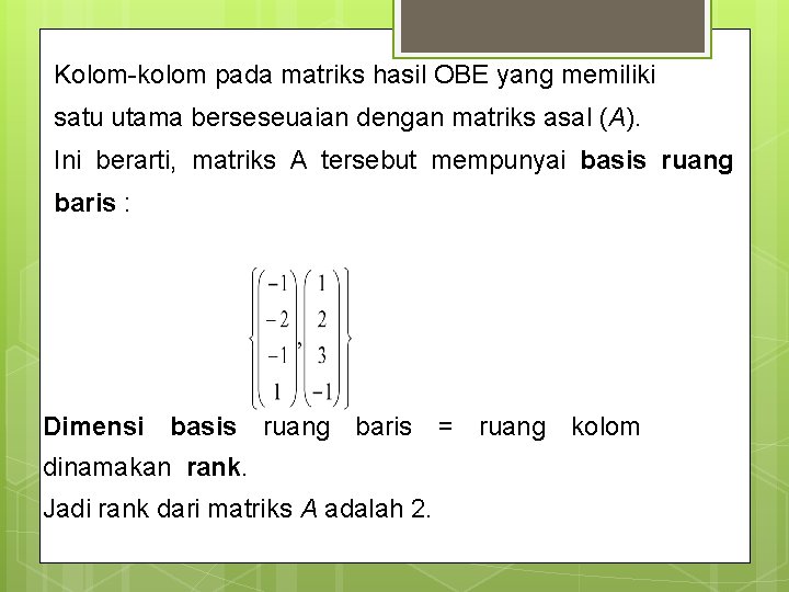 Kolom-kolom pada matriks hasil OBE yang memiliki satu utama berseseuaian dengan matriks asal (A).