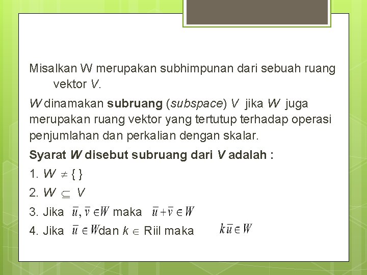 Misalkan W merupakan subhimpunan dari sebuah ruang vektor V. W dinamakan subruang (subspace) V