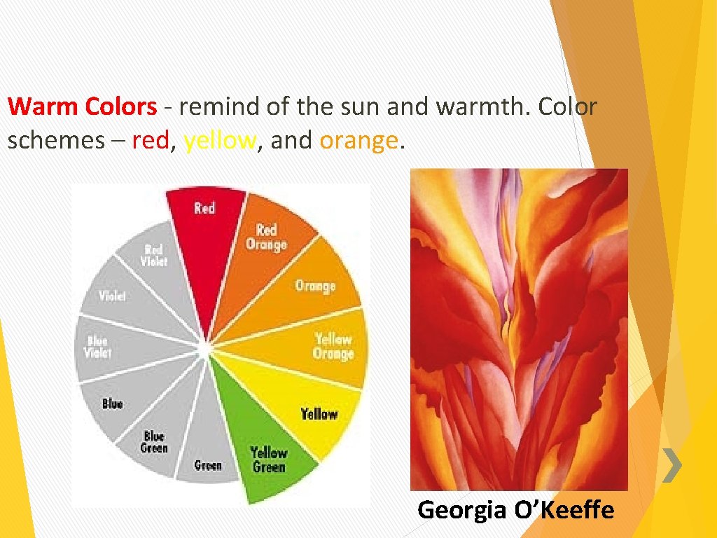 Warm Colors - remind of the sun and warmth. Color schemes – red, yellow,